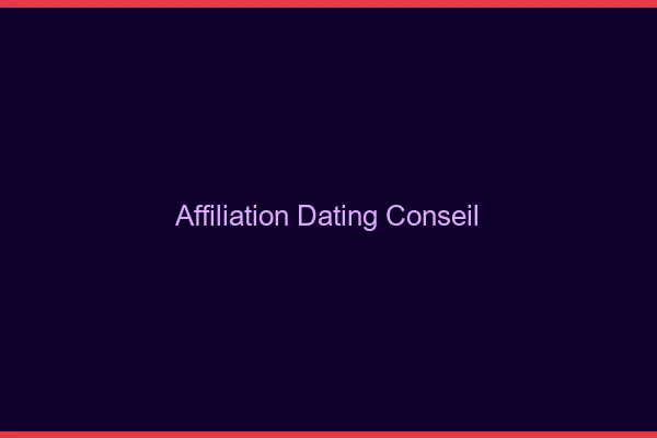 Conseils pratiques en affiliation dating