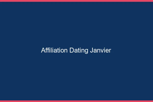 Affiliation dating en janvier