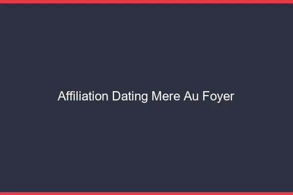 Affiliation dating pour mère au foyer