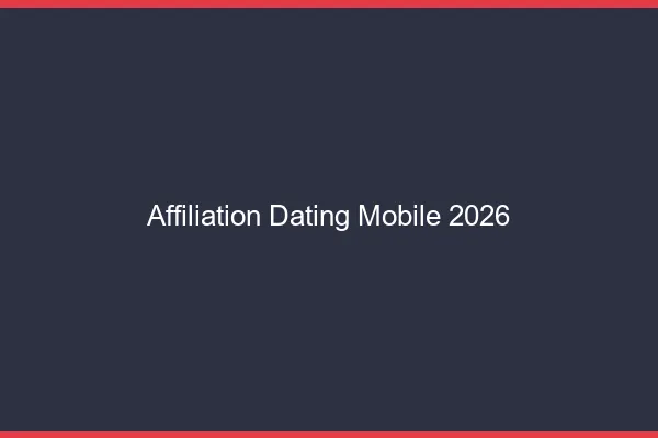 Affiliation dating mobile en 2026