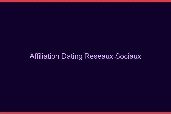 Affiliation dating sur les réseaux sociaux