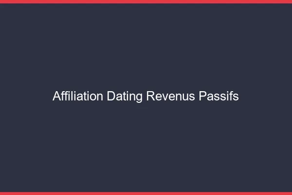 Affiliation dating : revenus passifs