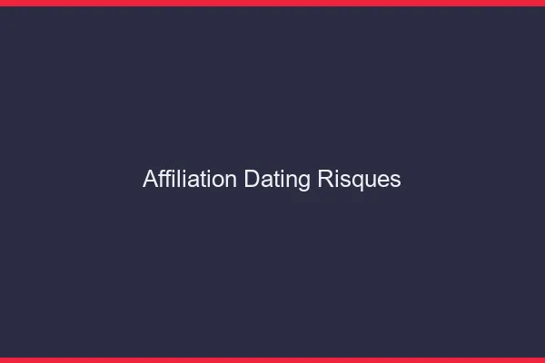 Affiliation dating : y a-t-il des risques