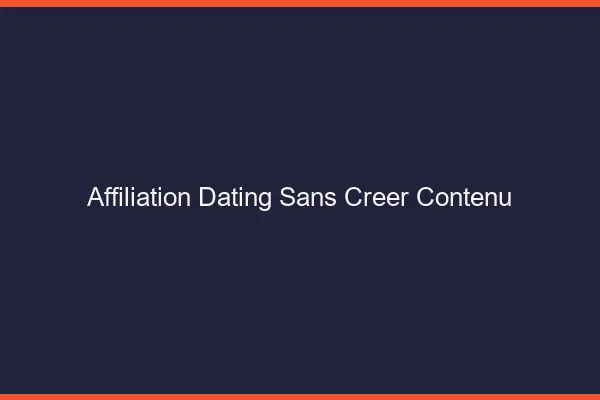 Affiliation dating sans créer de contenu
