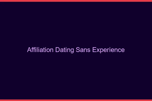 Affiliation dating sans expérience