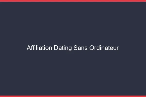 Affiliation dating sans ordinateur
