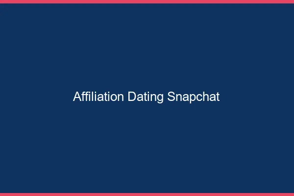 Affiliation dating sur Snapchat