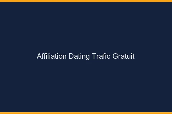 Affiliation dating avec du trafic gratuit