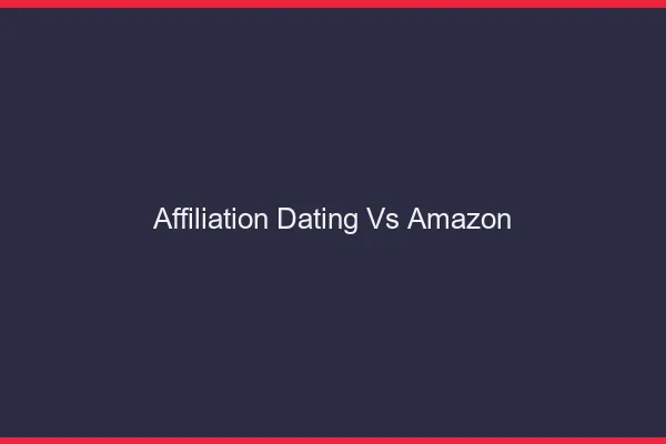Affiliation dating vs Amazon