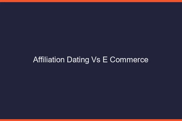 Affiliation dating vs e-commerce