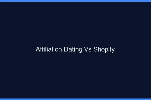 Affiliation dating vs Shopify