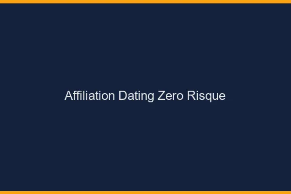Affiliation dating zéro risque