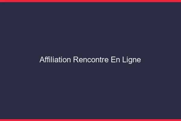 Affiliation rencontre en ligne