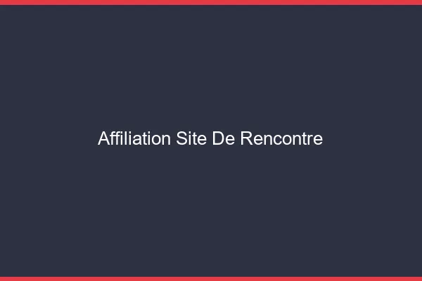 Affiliation site de rencontre