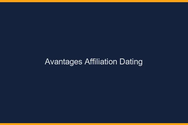 Les avantages de l'affiliation dating