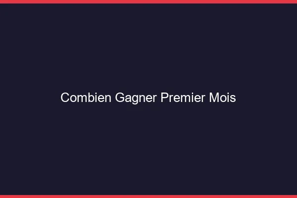 Combien gagner le premier mois