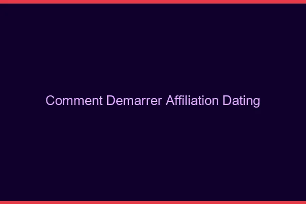 Comment démarrer en affiliation dating