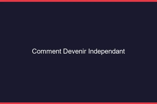 Comment devenir indépendant financièrement
