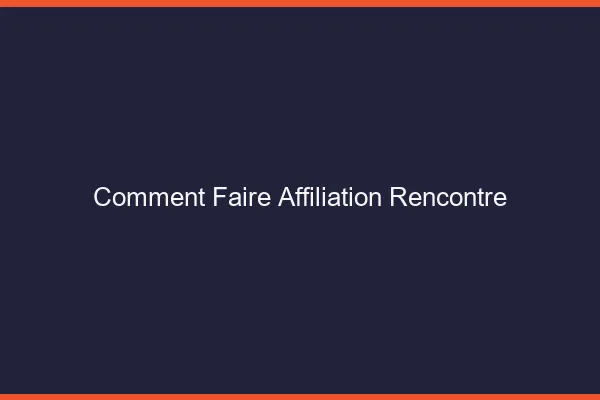 Comment faire de l'affiliation rencontre