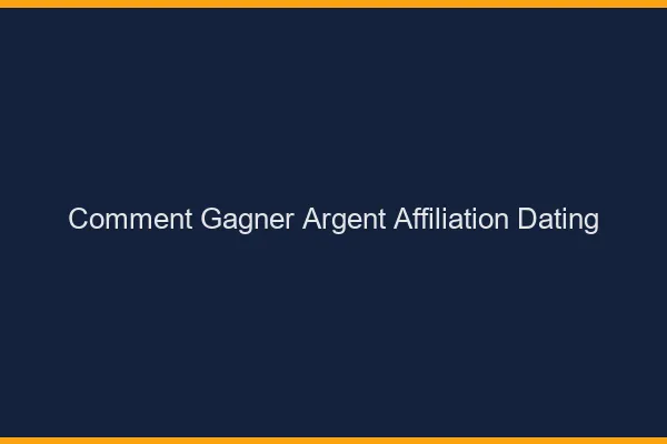 Comment gagner de l'argent en affiliation dating