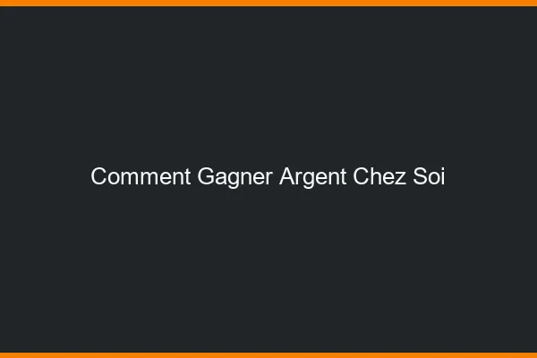Comment gagner de l'argent chez soi