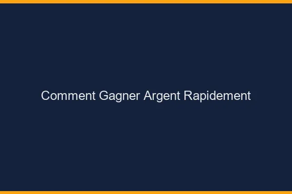 Comment gagner de l'argent rapidement