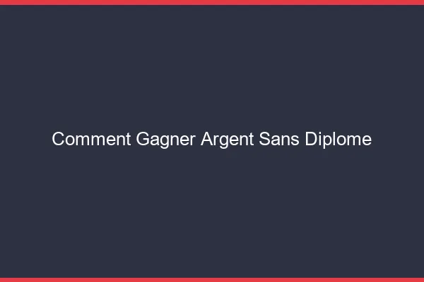 Comment gagner de l'argent sans diplôme