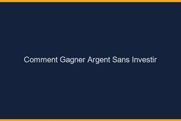 Comment gagner de l'argent sans investir
