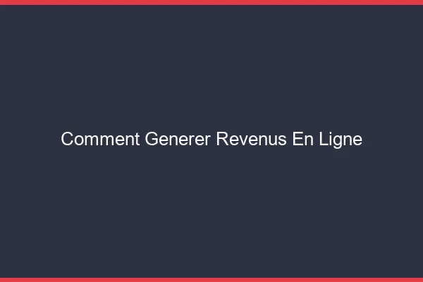 Comment générer des revenus en ligne