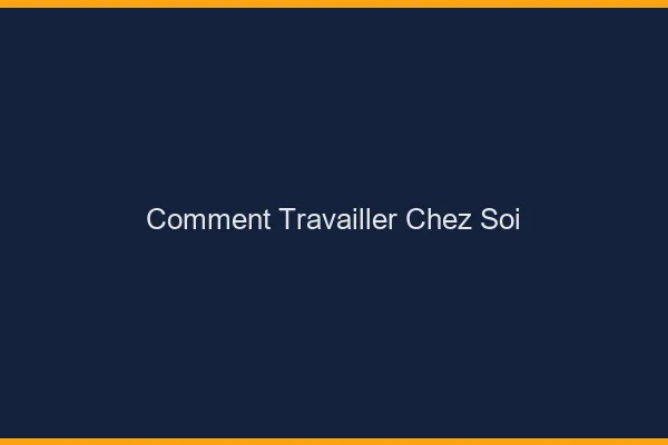 Comment travailler chez soi
