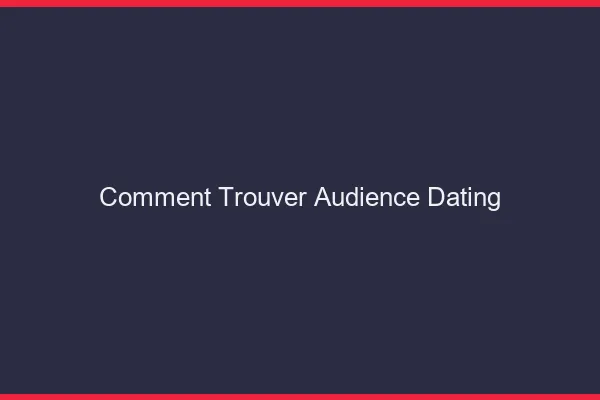 Comment trouver son audience dating