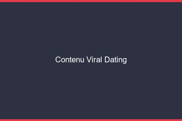 Créer du contenu viral dating