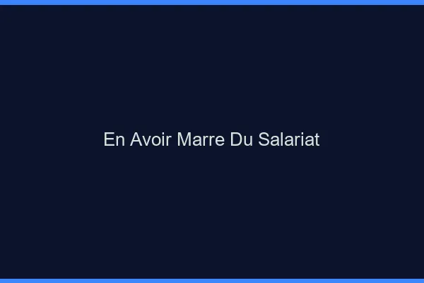 En avoir marre du salariat
