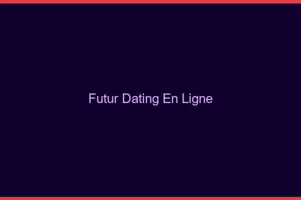 Le futur du dating en ligne