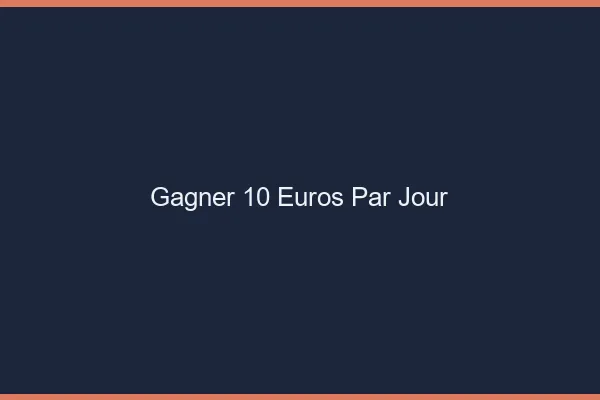 Gagner 10 euros par jour en ligne