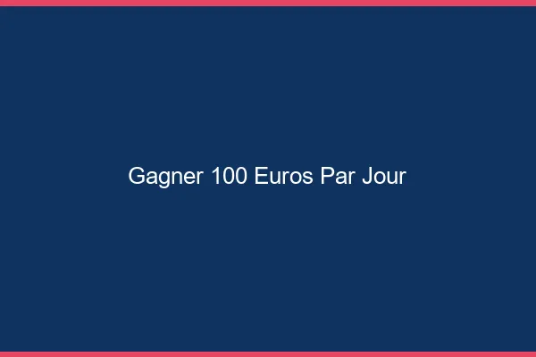 Gagner 100 euros par jour en ligne