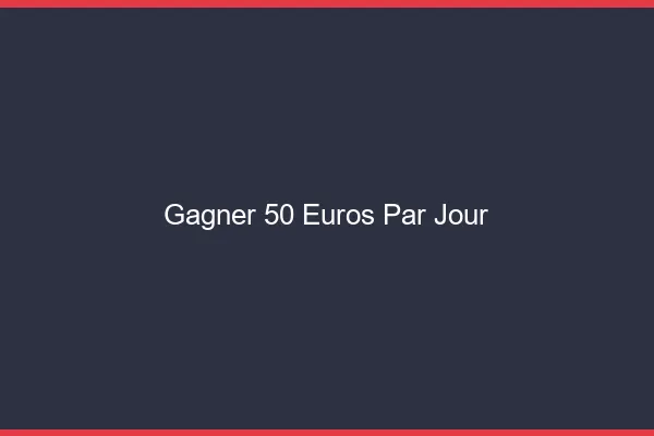 Gagner 50 euros par jour en ligne
