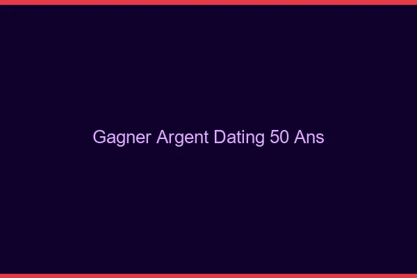 Gagner de l'argent avec le dating à 50 ans
