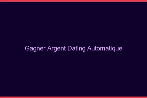 Gagner de l'argent dating automatique
