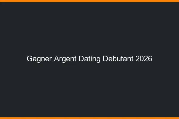 Gagner de l'argent dating débutant en 2026