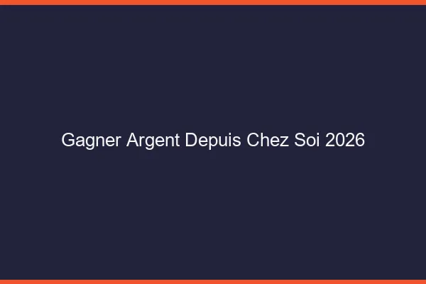 Gagner de l'argent depuis chez soi en 2026