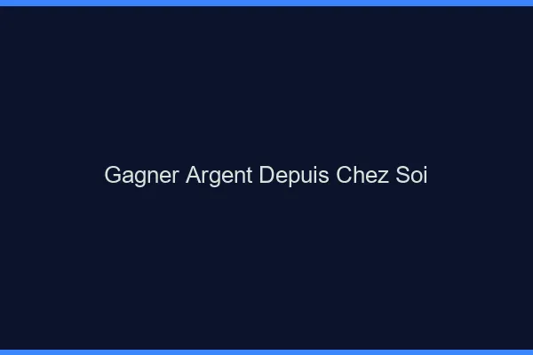 Gagner de l'argent depuis chez soi