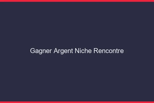 Gagner de l'argent dans la niche rencontre