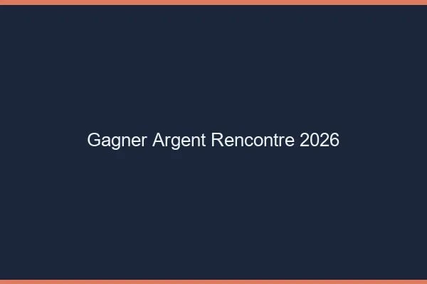 Gagner de l'argent avec la rencontre en 2026