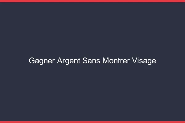 Gagner de l'argent sans montrer son visage