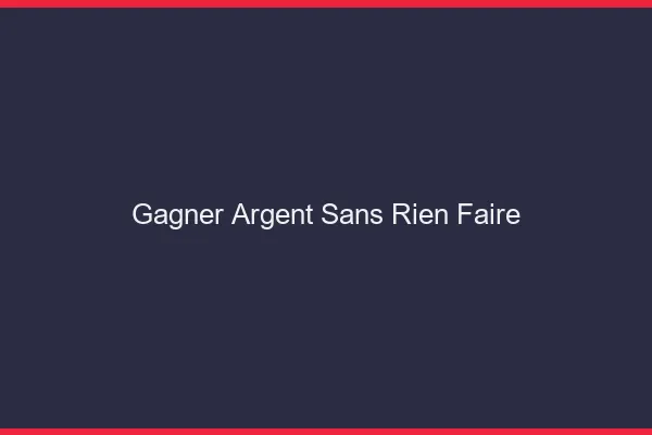 Gagner de l'argent sans rien faire