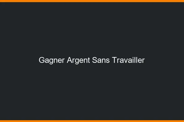 Gagner de l'argent sans travailler