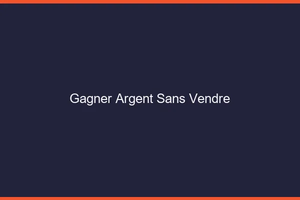 Gagner de l'argent sans vendre