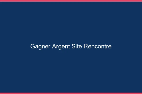 Gagner de l'argent avec les sites de rencontre