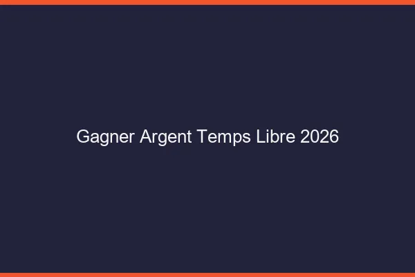 Gagner de l'argent sur son temps libre en 2026